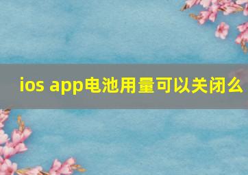 ios app电池用量可以关闭么